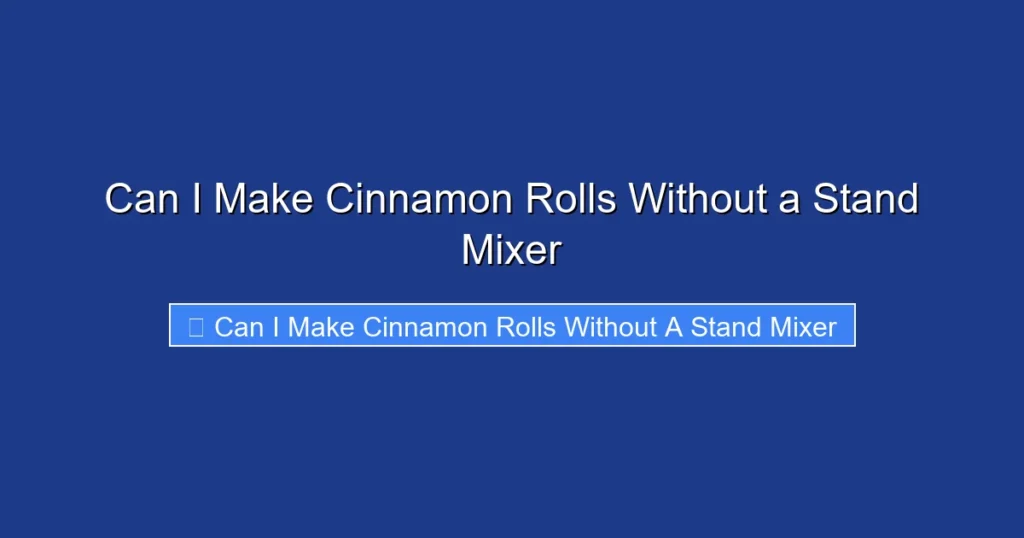 Can I Make Cinnamon Rolls Without a Stand Mixer