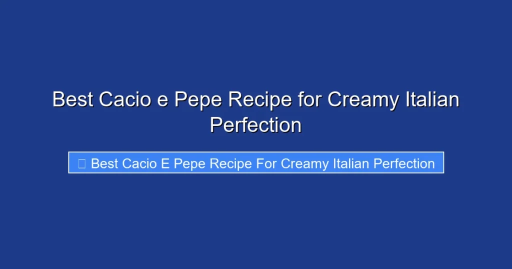 Best Cacio e Pepe Recipe for Creamy Italian Perfection