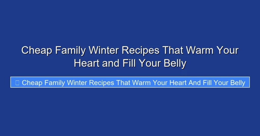 Cheap Family Winter Recipes That Warm Your Heart and Fill Your Belly