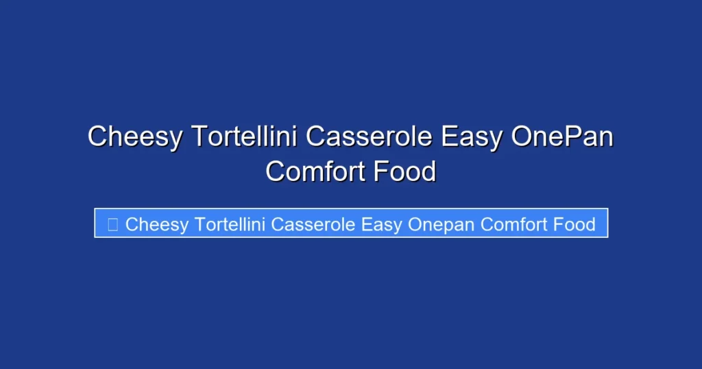 Cheesy Tortellini Casserole Easy OnePan Comfort Food Cheesy Tortellini Casserole Easy OnePan Comfort Food