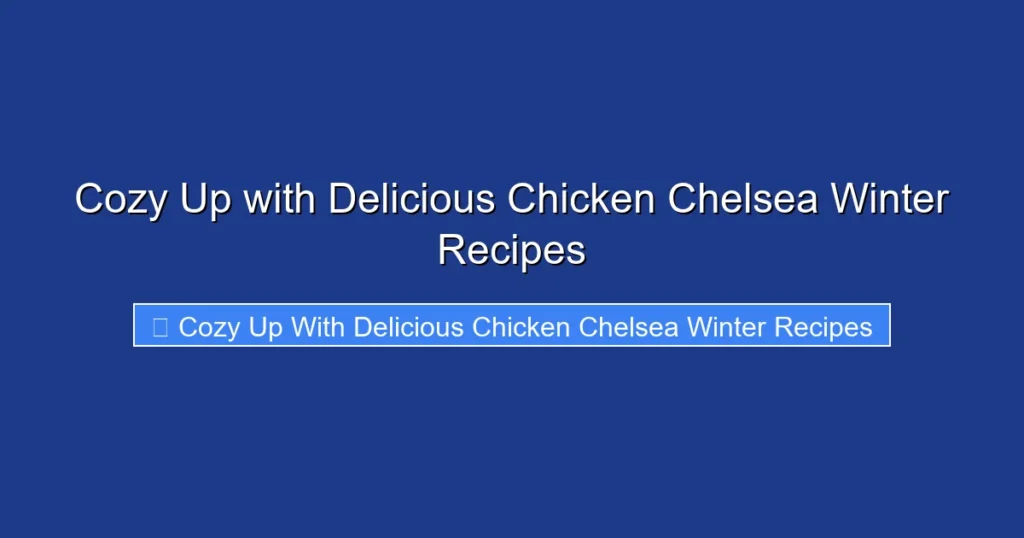 Cozy Up with Delicious Chicken Chelsea Winter Recipes