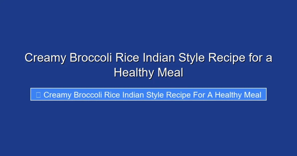 Creamy Broccoli Rice Indian Style Recipe for a Healthy Meal