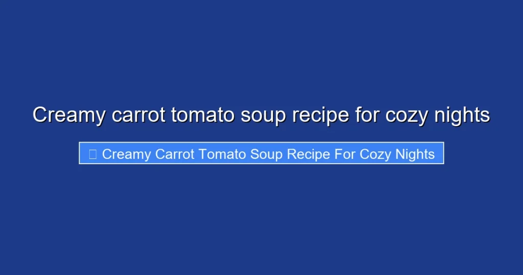 Creamy carrot tomato soup recipe for cozy nights