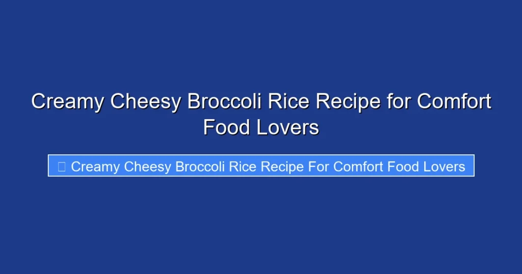 Creamy Cheesy Broccoli Rice Recipe for Comfort Food Lovers Creamy Cheesy Broccoli Rice Recipe for Comfort Food Lovers