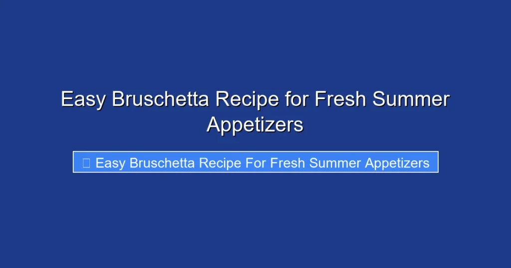 Easy Bruschetta Recipe for Fresh Summer Appetizers