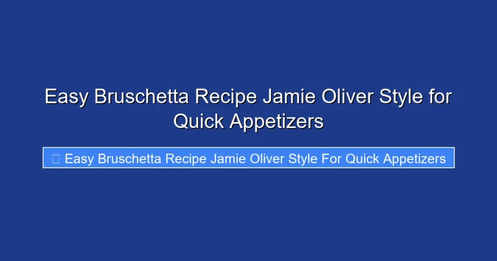 Easy Bruschetta Recipe Jamie Oliver Style for Quick Appetizers