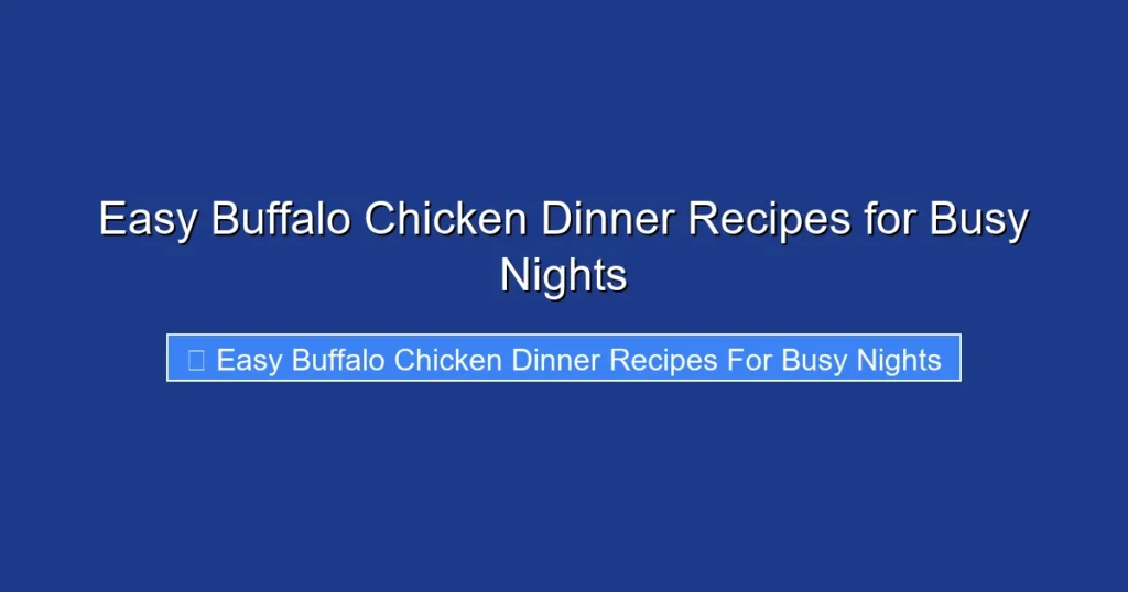 Easy Buffalo Chicken Dinner Recipes for Busy Nights