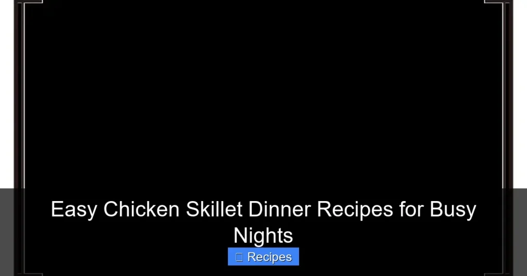 Easy Chicken Skillet Dinner Recipes for Busy Nights Easy Chicken Skillet Dinner Recipes for Busy Nights