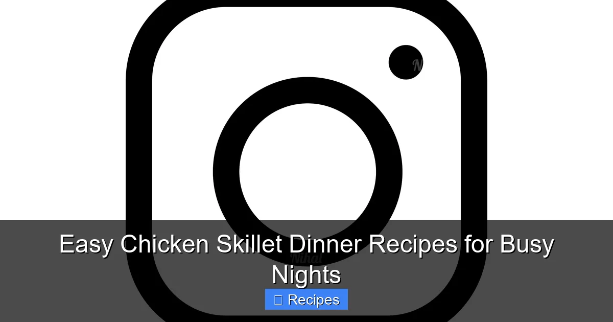 Easy Chicken Skillet Dinner Recipes for Busy Nights