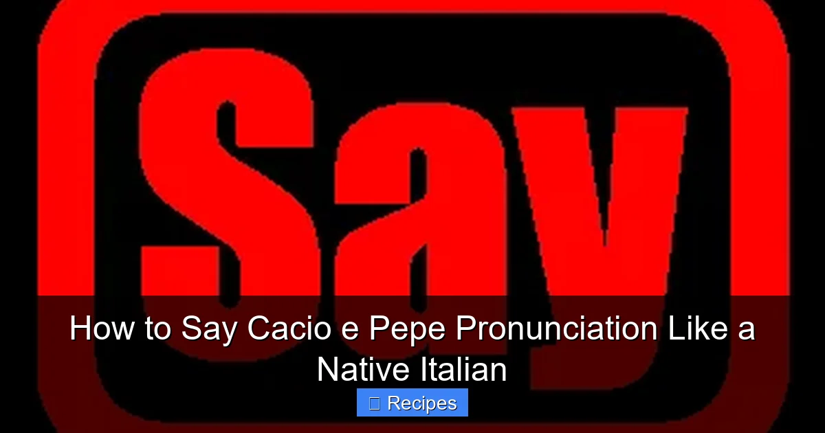 How to Say Cacio e Pepe Pronunciation Like a Native Italian