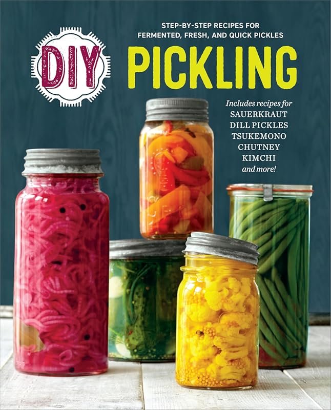 DIY Pickling: Step-By-Step Recipes for Fermented, Fresh, and Quick Pic