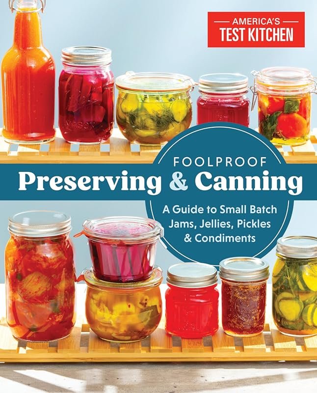 Foolproof Preserving and Canning: Small Batch Jams, Jellies, Pickles, 